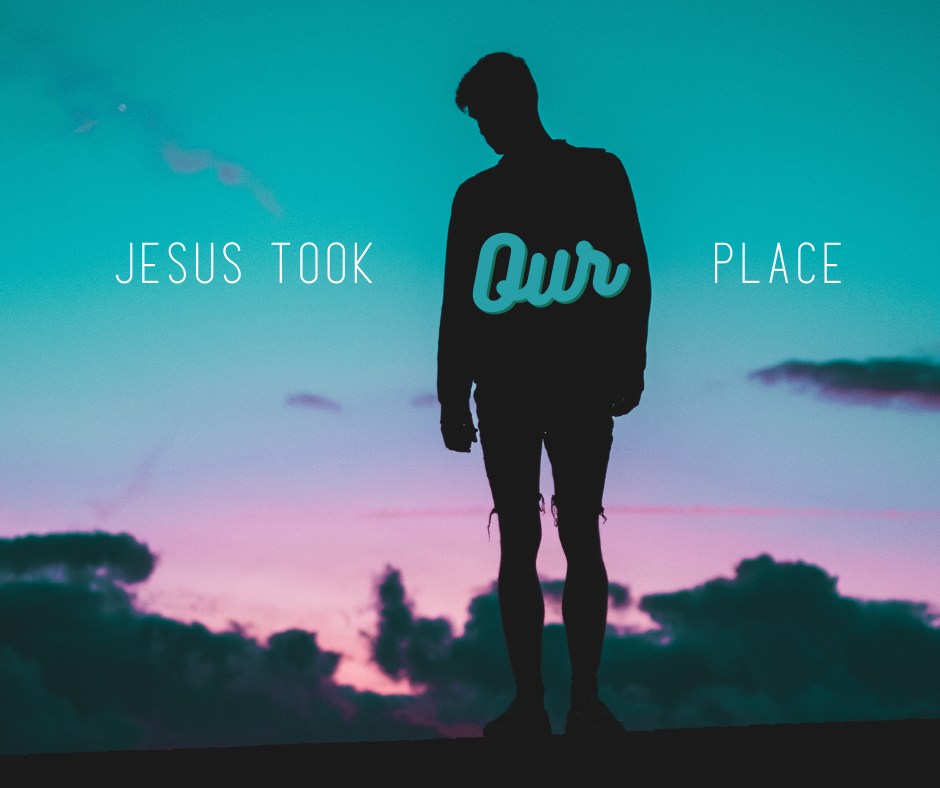 Jesus Took Our Place