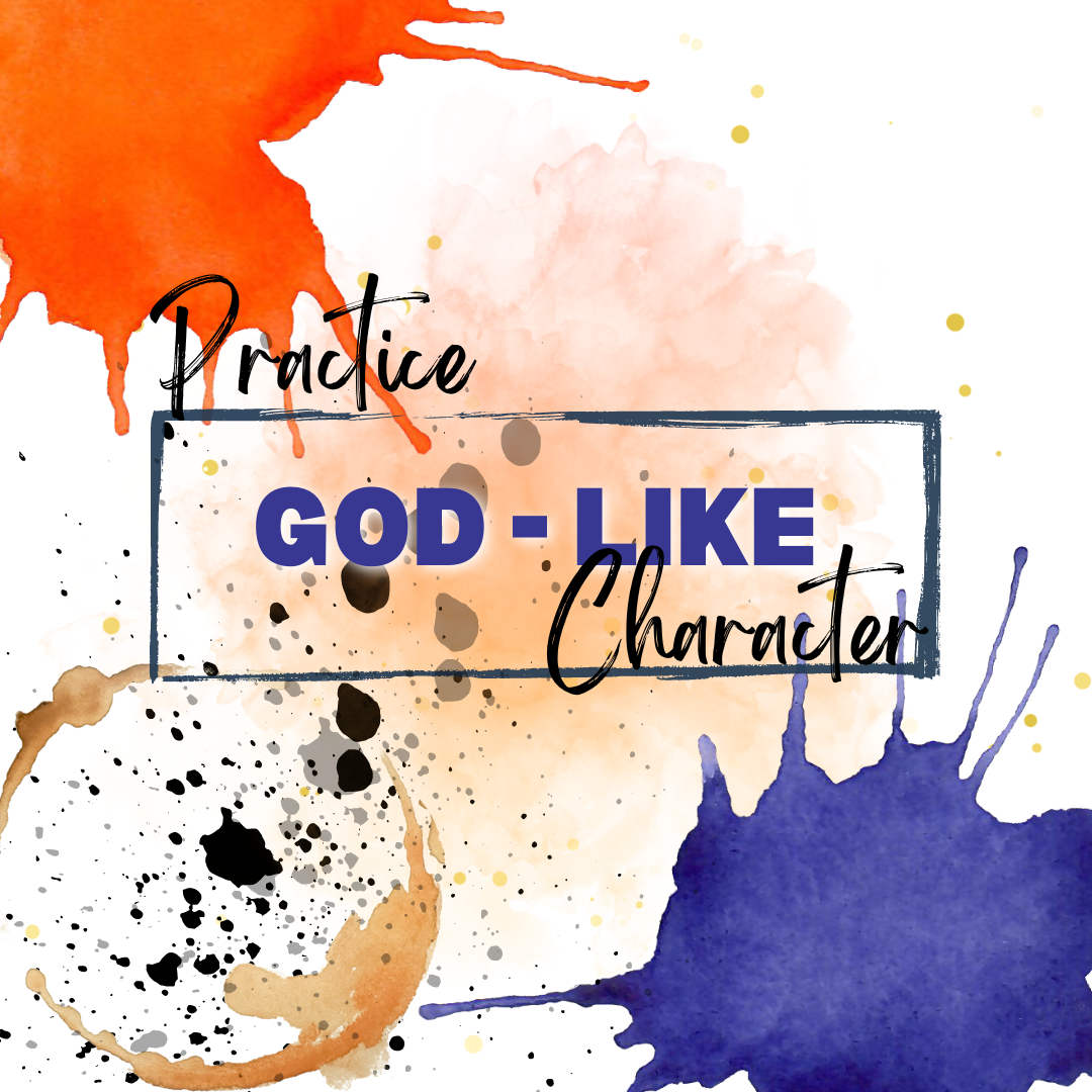 Practice God-Like Character